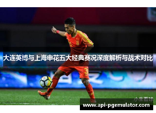 大连英博与上海申花五大经典赛况深度解析与战术对比