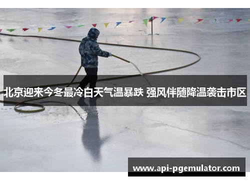 北京迎来今冬最冷白天气温暴跌 强风伴随降温袭击市区