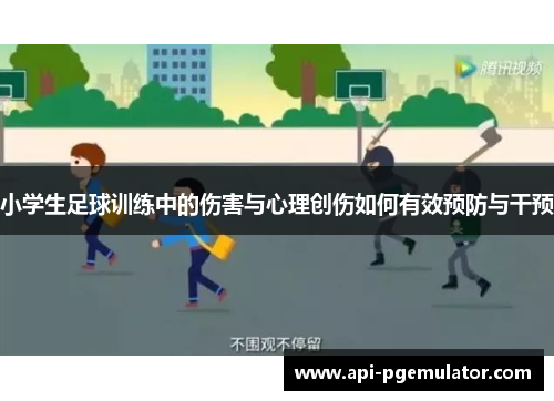 小学生足球训练中的伤害与心理创伤如何有效预防与干预