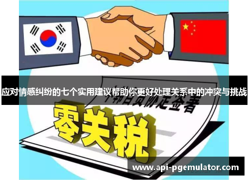 应对情感纠纷的七个实用建议帮助你更好处理关系中的冲突与挑战