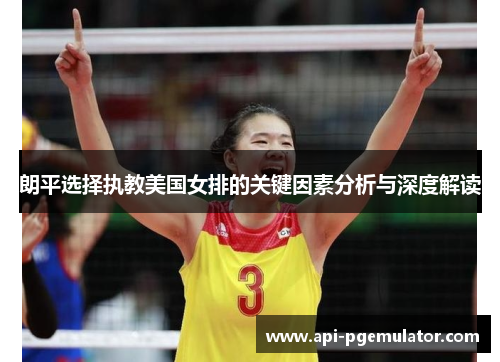 朗平选择执教美国女排的关键因素分析与深度解读