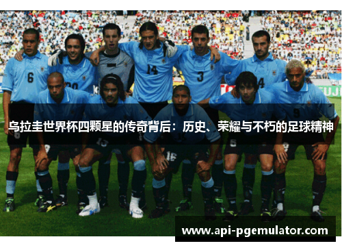 乌拉圭世界杯四颗星的传奇背后：历史、荣耀与不朽的足球精神