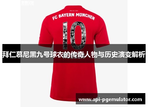 拜仁慕尼黑九号球衣的传奇人物与历史演变解析