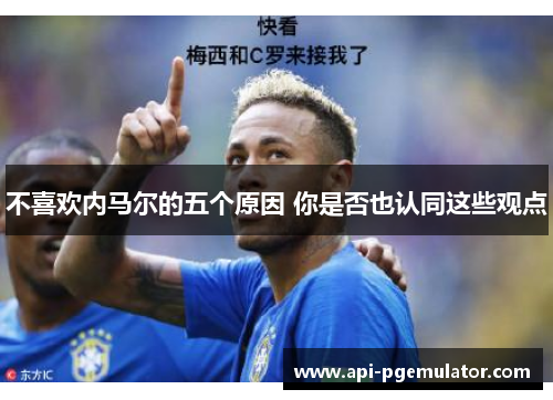 不喜欢内马尔的五个原因 你是否也认同这些观点