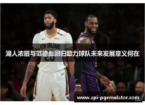 湖人浓眉与范德彪回归助力球队未来发展意义何在 湖人浓眉与范德彪回归助力球队未来发展意义何在