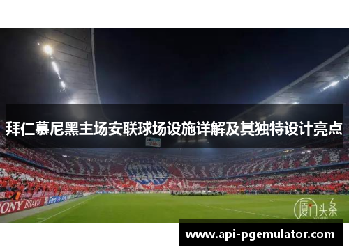 拜仁慕尼黑主场安联球场设施详解及其独特设计亮点