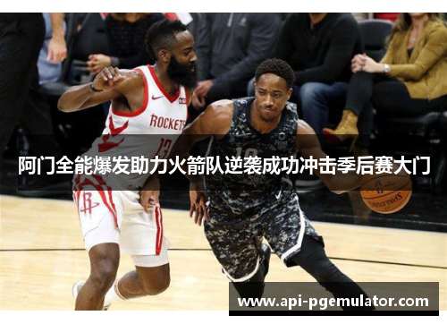 阿门全能爆发助力火箭队逆袭成功冲击季后赛大门
