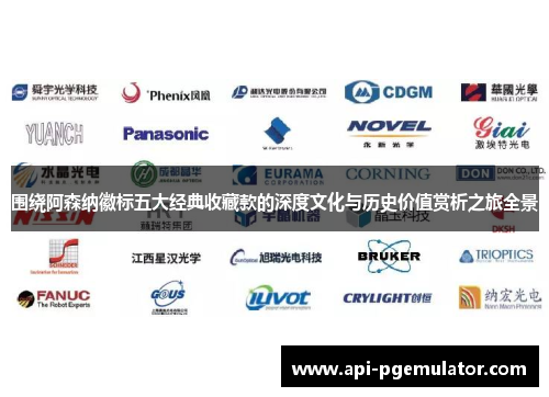 围绕阿森纳徽标五大经典收藏款的深度文化与历史价值赏析之旅全景