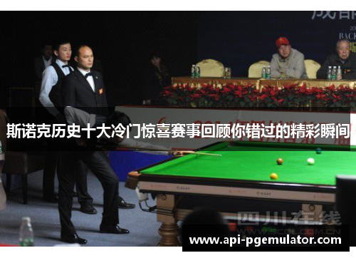 斯诺克历史十大冷门惊喜赛事回顾你错过的精彩瞬间 斯诺克历史十大冷门惊喜赛事回顾你错过的精彩瞬间