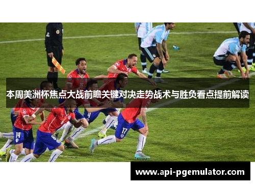 本周美洲杯焦点大战前瞻关键对决走势战术与胜负看点提前解读 本周美洲杯焦点大战前瞻关键对决走势战术与胜负看点提前解读
