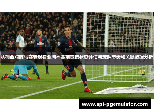 从梅西对阵马赛表现看亚洲杯赛前竞技状态评估与球队节奏和关键数据分析