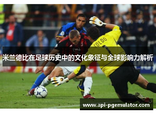 米兰德比在足球历史中的文化象征与全球影响力解析 米兰德比在足球历史中的文化象征与全球影响力解析