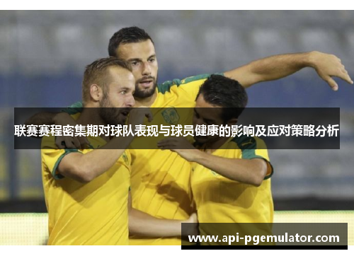 联赛赛程密集期对球队表现与球员健康的影响及应对策略分析